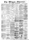Wigan Observer and District Advertiser Friday 05 April 1878 Page 1
