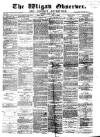Wigan Observer and District Advertiser Saturday 18 May 1878 Page 1