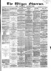 Wigan Observer and District Advertiser Friday 21 March 1879 Page 1