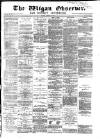 Wigan Observer and District Advertiser Friday 25 April 1884 Page 1