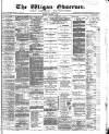 Wigan Observer and District Advertiser Saturday 07 February 1885 Page 1