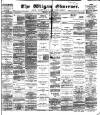 Wigan Observer and District Advertiser Saturday 11 July 1885 Page 1