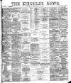 Keighley News Saturday 16 February 1889 Page 1