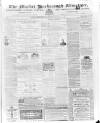 Market Harborough Advertiser and Midland Mail Tuesday 12 March 1872 Page 1
