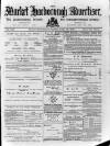 Market Harborough Advertiser and Midland Mail Tuesday 30 April 1889 Page 1