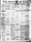 Leigh Journal and Times Saturday 17 February 1877 Page 1