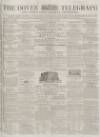 Dover Telegraph and Cinque Ports General Advertiser Saturday 22 April 1854 Page 1