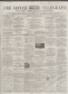 Dover Telegraph and Cinque Ports General Advertiser Saturday 21 January 1860 Page 1