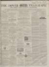 Dover Telegraph and Cinque Ports General Advertiser Saturday 11 August 1860 Page 1