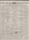 Dover Telegraph and Cinque Ports General Advertiser Saturday 15 December 1860 Page 1