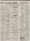 Dover Telegraph and Cinque Ports General Advertiser Saturday 19 April 1862 Page 1
