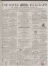 Dover Telegraph and Cinque Ports General Advertiser Saturday 30 May 1863 Page 1
