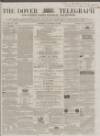 Dover Telegraph and Cinque Ports General Advertiser Saturday 21 November 1863 Page 1