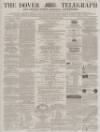 Dover Telegraph and Cinque Ports General Advertiser Saturday 28 November 1863 Page 1