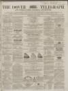 Dover Telegraph and Cinque Ports General Advertiser Saturday 14 May 1864 Page 1