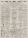 Dover Telegraph and Cinque Ports General Advertiser Saturday 09 September 1865 Page 1