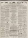 Dover Telegraph and Cinque Ports General Advertiser Saturday 09 March 1867 Page 1