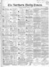 Northern Daily Times Thursday 22 March 1855 Page 1