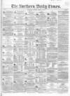 Northern Daily Times Tuesday 03 April 1855 Page 1