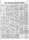 Northern Daily Times Friday 06 April 1855 Page 1