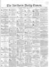 Northern Daily Times Saturday 12 May 1855 Page 1