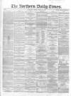 Northern Daily Times Friday 10 August 1855 Page 1