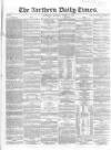Northern Daily Times Saturday 11 August 1855 Page 1