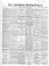 Northern Daily Times Monday 13 August 1855 Page 1
