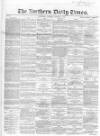 Northern Daily Times Tuesday 14 August 1855 Page 1