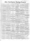 Northern Daily Times Monday 20 August 1855 Page 1