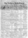 Northern Daily Times Saturday 01 September 1855 Page 1