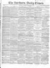 Northern Daily Times Saturday 08 September 1855 Page 1