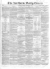 Northern Daily Times Monday 24 September 1855 Page 1
