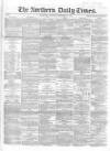 Northern Daily Times Tuesday 25 September 1855 Page 1