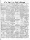 Northern Daily Times Tuesday 02 October 1855 Page 1