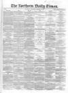 Northern Daily Times Thursday 25 October 1855 Page 1