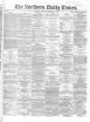 Northern Daily Times Friday 23 November 1855 Page 1