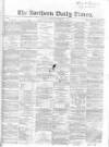 Northern Daily Times Monday 03 December 1855 Page 1