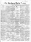 Northern Daily Times Thursday 06 December 1855 Page 1