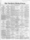 Northern Daily Times Thursday 13 December 1855 Page 1