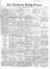 Northern Daily Times Thursday 10 January 1856 Page 1