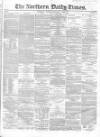 Northern Daily Times Tuesday 15 January 1856 Page 1