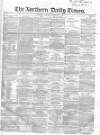 Northern Daily Times Monday 04 February 1856 Page 1