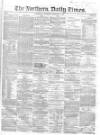 Northern Daily Times Saturday 09 February 1856 Page 1