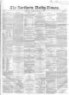 Northern Daily Times Tuesday 12 February 1856 Page 1