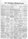 Northern Daily Times Friday 15 February 1856 Page 1