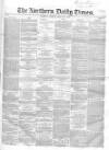 Northern Daily Times Tuesday 26 February 1856 Page 1