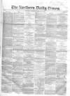Northern Daily Times Thursday 28 February 1856 Page 1