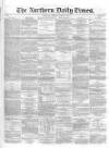 Northern Daily Times Monday 24 March 1856 Page 1