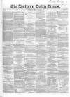 Northern Daily Times Friday 28 March 1856 Page 1